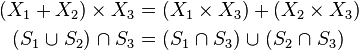 
\begin{align}
(X_1 + X_2) \times X_3 &= (X_1\times X_3) + (X_2 \times X_3)
\\
(S_1 {\;\cup\;} S_2) {\;\cap\;} S_3 &= (S_1{\;\cap\;} S_3) {\;\cup\;} (S_2 {\;\cap\;} S_3)
\end{align}
