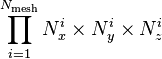  \prod_{i=1}^{N_{\mathrm{mesh}}} N^i_x \times N^i_y \times N^i_z