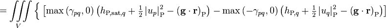 = \iiint\limits_V \Big\{  \left[\text{max}\left(\gamma_{pq},0\right) \left(h_{\text{P,sat,}q} + \tfrac{1}{2} \left| u_p \right|^2_{\text{P}} - \left(\mathbf{g} \cdot \mathbf{r}\right)_{\text{P}}\right) - \text{max}\left(-\gamma_{pq},0\right) \left(h_{\text{P,}q} + \tfrac{1}{2} \left| u_q \right|^2_{\text{P}} - \left(\mathbf{g} \cdot \mathbf{r}\right)_{\text{P}}\right)\right]