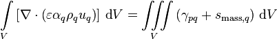  \int\limits_V \left[\nabla\cdot\left(\varepsilon \alpha_q \rho_q u_q\right)\right]\, \text{d}V = \iiint\limits_V \left(\gamma_{pq} + s_{\text{mass},q}\right)\, \text{d}V