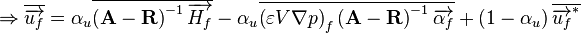 
\Rightarrow \overline{\overrightarrow{u_f}} = \alpha_u \overline{\left( \mathbf{A} - \mathbf{R} \right)^{-1} \overrightarrow{H_f}}
- \alpha_u \overline{\left( \varepsilon V \nabla p \right)_{f} \left( \mathbf{A} - \mathbf{R} \right)^{-1} \overrightarrow{\alpha_f}}
+ \left( 1 - \alpha_u \right) \overline{\overrightarrow{u_f}^*}
