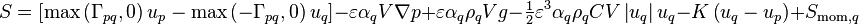 
S = \left[\text{max}\left(\Gamma_{pq},0\right)u_p - \text{max}\left(-\Gamma_{pq},0\right)u_q\right] - \varepsilon \alpha_q V \nabla p + \varepsilon \alpha_q \rho_q V g
- \tfrac{1}{2} \varepsilon^3 \alpha_q \rho_q C V \left| u_q \right| u_q - K\left(u_q - u_p\right) + S_{\text{mom},q}
