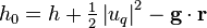 h_0 = h + \tfrac{1}{2} \left| u_q \right|^2 - \mathbf{g} \cdot \mathbf{r}