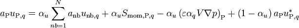  a_{\text{P}} u_{\text{P},q} = \alpha_u \sum_{nb=1}^N a_{\text{nb}} u_{\text{nb},q} + \alpha_u S_{\text{mom,P},q} - \alpha_u \left( \varepsilon \alpha_q V \nabla p \right)_{\text{P}} + \left( 1 - \alpha_u \right) a_{\text{P}} u_{\text{P},q}^* 