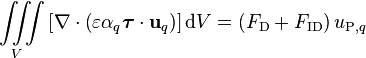 \iiint\limits_V \left[\nabla\cdot\left(\varepsilon \alpha_q \boldsymbol{\tau} \cdot \mathbf{u}_q \right) \right] \text{d}V
= \left( F_{\text{D}} + F_{\text{ID}} \right) u_{\text{P},q} 