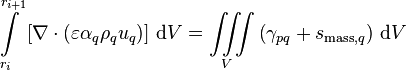  \int\limits_{r_i}^{r_{i+1}} \left[\nabla\cdot\left(\varepsilon \alpha_q \rho_q u_q\right)\right]\, \text{d}V = \iiint\limits_V \left(\gamma_{pq} + s_{\text{mass},q}\right)\, \text{d}V