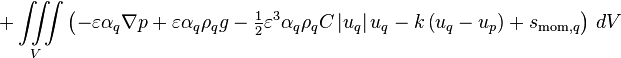  + \iiint\limits_V \left(-\varepsilon \alpha_q \nabla p + \varepsilon \alpha_q \rho_q g - \tfrac{1}{2} \varepsilon^3 \alpha_q \rho_q C \left| u_q \right| u_q - k\left(u_q - u_p\right) + s_{\text{mom},q}\right)\, dV 