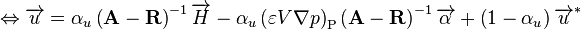 
\Leftrightarrow \overrightarrow{u} = \alpha_u \left( \mathbf{A} - \mathbf{R} \right)^{-1} \overrightarrow{H}
- \alpha_u \left( \varepsilon V \nabla p \right)_{\text{P}} \left( \mathbf{A} - \mathbf{R} \right)^{-1} \overrightarrow{\alpha}
+ \left( 1 - \alpha_u \right) \overrightarrow{u}^*
