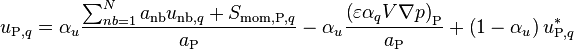  u_{\text{P},q} = \alpha_u \frac{\sum_{nb=1}^N a_{\text{nb}} u_{\text{nb},q} + S_{\text{mom,P},q}} {a_{\text{P}}} - \alpha_u \frac{\left( \varepsilon \alpha_q V \nabla p \right)_{\text{P}}} {a_{\text{P}}} + \left( 1 - \alpha_u \right) u_{\text{P},q}^* 