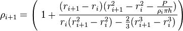  \rho_{i+1}  = \left(\ 1 + \frac{(r_{i+1} - r_i)(r_{i+1}^2 - r_i^2 - \frac{P}{\rho_i \pi h})}{r_i(r_{i+1}^2 - r_i^2)-\frac{2}{3}(r_{i+1}^3 - r_i^3)} \right)\ 