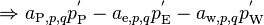 
\Rightarrow a_{\text{P},p,q} p_{\text{P}}^' - a_{\text{e},p,q} p_{\text{E}}^' - a_{\text{w},p,q} p_{\text{W}}^'
