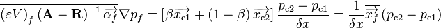 
\overline{\left( \varepsilon V \right)_{f} \left( \mathbf{A} - \mathbf{R} \right)^{-1} \overrightarrow{\alpha_f}} \nabla p_f = \left[ \beta \overrightarrow{x_{\text{c1}}} + \left( 1 - \beta \right) \overrightarrow{x_{\text{c2}}} \right] \frac{p_{\text{c2}} - p_{\text{c1}}}{\delta x} = \frac{1}{\delta x} \overline{\overrightarrow{x_f}} \left( p_{\text{c2}} - p_{\text{c1}} \right)
