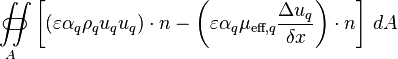 \iint\limits_{A}\!\!\!\!\!\!\!\!\!\!\!\subset\!\supset \left[\left(\varepsilon \alpha_q \rho_q u_q u_q\right)\cdot n - \left(\varepsilon \alpha_q \mu_{\text{eff},q} \frac{\Delta u_q}{\delta x}\right)\cdot n\right]\, dA