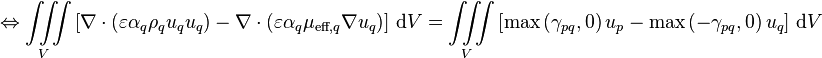 \Leftrightarrow \iiint\limits_V \left[\nabla\cdot\left(\varepsilon \alpha_q \rho_q u_q u_q\right) - \nabla\cdot\left(\varepsilon \alpha_q \mu_{\text{eff},q} \nabla u_q\right)\right]\, \text{d}V = \iiint\limits_V \left[\text{max}\left(\gamma_{pq},0\right)u_p - \text{max}\left(-\gamma_{pq},0\right)u_q\right]\, \text{d}V