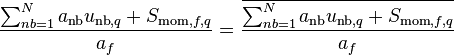  \frac{\sum_{nb=1}^N a_{\text{nb}} u_{\text{nb},q} + S_{\text{mom},f,q}} {a_f} = \frac{\overline{\sum_{nb=1}^N a_{\text{nb}} u_{\text{nb},q} + S_{\text{mom},f,q}}} {a_f} 