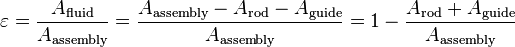 
\varepsilon = \frac{A_{\text{fluid}}}{A_{\text{assembly}}} = \frac{A_{\text{assembly}} - A_{\text{rod}} - A_{\text{guide}}} {A_{\text{assembly}}}
= 1 - \frac{A_{\text{rod}} + A_{\text{guide}}}{A_{\text{assembly}}}
