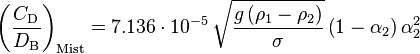 
\left( \dfrac{C_\text{D}}{D_\text{B}} \right)_{\text{Mist}} = 7.136 \cdot 10^{-5} \, \sqrt{ \dfrac{g \left( \rho_1 - \rho_2 \right)}{\sigma} } \left( 1 - \alpha_2 \right) \alpha_2^2
