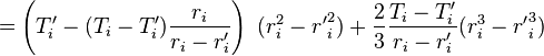  = \left( T'_{i} -  (T_{i} - T'_{i}) \frac{r_i}{r_i - r'_{i}}\right)\ (r_{i}^2 - {r'}_{i}^2) + \frac{2}{3}\frac{T_{i} - T'_{i}}{r_{i} - r'_{i}}(r_{i}^3 - {r'}_{i}^3) 