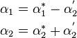 
\begin{align}
& \alpha_1 = \alpha_1^* - \alpha_2^' \\
& \alpha_2 = \alpha_2^* + \alpha_2^'
\end{align}
