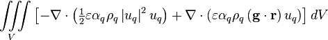 \iiint\limits_V \left[ -\nabla\cdot\left(\tfrac{1}{2}\varepsilon \alpha_q \rho_q \left| u_q \right|^2 u_q\right)+\nabla\cdot\left(\varepsilon \alpha_q \rho_q \left( \mathbf{g} \cdot \mathbf{r} \right)u_q\right)\right] dV