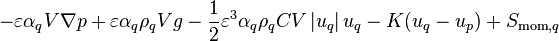  -\varepsilon \alpha_q V \nabla p + \varepsilon \alpha_q \rho_q V g - \frac{1}{2} \varepsilon^3 \alpha_q \rho_q C V \left| u_q \right| u_q - K(u_q - u_p) + S_{\text{mom},q} 