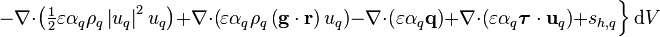  -\nabla\cdot\left(\tfrac{1}{2}\varepsilon \alpha_q \rho_q \left| u_q \right|^2 u_q\right)
+\nabla\cdot\left(\varepsilon \alpha_q \rho_q \left( \mathbf{g} \cdot \mathbf{r} \right)u_q\right)
-\nabla\cdot\left(\varepsilon \alpha_q \mathbf{q} \right) + \nabla\cdot\left(\varepsilon \alpha_q \boldsymbol{\tau} \cdot \mathbf{u}_q  \right) + s_{h,q} \Big\}\, \text{d}V 