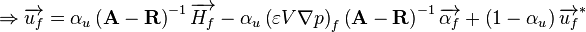 
\Rightarrow \overrightarrow{u_f} = \alpha_u \left( \mathbf{A} - \mathbf{R} \right)^{-1} \overrightarrow{H_f}
- \alpha_u \left( \varepsilon V \nabla p \right)_{f} \left( \mathbf{A} - \mathbf{R} \right)^{-1} \overrightarrow{\alpha_f}
+ \left( 1 - \alpha_u \right) \overrightarrow{u_f}^*
