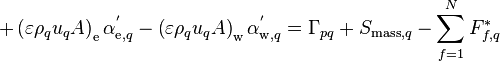 
+ \left( \varepsilon \rho_q u_{q} A \right)_{\text{e}} \alpha_{\text{e},q}^' - \left( \varepsilon \rho_q u_{q} A \right)_{\text{w}} \alpha_{\text{w},q}^' = \Gamma_{pq} + S_{\text{mass},q} - \sum_{f=1}^N F_{f,q}^*
