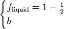 
\begin{cases}
f_{\text{liquid}} = 1 - \frac{1}{2} \\
b
\end{cases}
