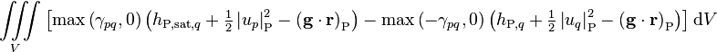 \iiint\limits_V \left[\text{max}\left(\gamma_{pq},0\right) \left(h_{\text{P,sat,}q} + \tfrac{1}{2} \left| u_p \right|^2_{\text{P}} - \left(\mathbf{g} \cdot \mathbf{r}\right)_{\text{P}}\right) - \text{max}\left(-\gamma_{pq},0\right) \left(h_{\text{P,}q} + \tfrac{1}{2} \left| u_q \right|^2_{\text{P}} - \left(\mathbf{g} \cdot \mathbf{r}\right)_{\text{P}}\right)\right] \text{d}V