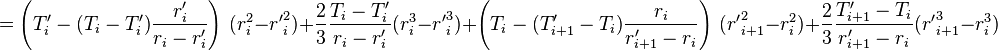  = \left( T'_{i} -  (T_{i} - T'_{i}) \frac{r'_i}{r_i - r'_{i}}\right)\ (r_{i}^2 - {r'}_{i}^2) + \frac{2}{3}\frac{T_{i} - T'_{i}}{r_{i} - r'_{i}}(r_{i}^3 - {r'}_{i}^3) + \left( T_{i} -  (T'_{i+1} - T_{i}) \frac{r_{i}}{r'_{i+1} - r_{i}}\right)\ 
({r'}_{i+1}^2 - r_{i}^2) + \frac{2}{3}\frac{T'_{i+1} - T_{i}}{r'_{i+1} - r_{i}}({r'}_{i+1}^3 - r_{i}^3) 