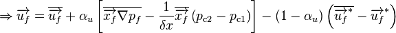 
\Rightarrow \overrightarrow{u_f} = \overline{\overrightarrow{u_f}}
+ \alpha_u \left[\overline{\overrightarrow{x_f} \nabla p_f} - \frac{1}{\delta x} \overline{\overrightarrow{x_f}} \left( p_{\text{c2}} - p_{\text{c1}} \right) \right]
- \left( 1 - \alpha_u \right) \left( \overline{\overrightarrow{u_f}^*} - \overrightarrow{u_f}^* \right)
