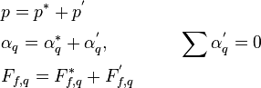 
\begin{align}
& p = p^* + p^' \\
& \alpha_q = \alpha_q^* + \alpha_q^', \qquad \qquad \sum{\alpha_q^'} = 0 \\
& F_{f,q} = F_{f,q}^* + F_{f,q}^'
\end{align}
