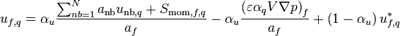  u_{f,q} = \alpha_u \frac{\sum_{nb=1}^N a_{\text{nb}} u_{\text{nb},q} + S_{\text{mom},f,q}} {a_f} - \alpha_u \frac{\left( \varepsilon \alpha_q V \nabla p \right)_f} {a_f} + \left( 1 - \alpha_u \right) u_{f,q}^* 