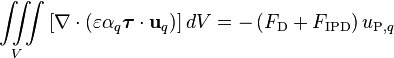 \iiint\limits_V \left[\nabla\cdot\left(\varepsilon \alpha_q \boldsymbol{\tau} \cdot \mathbf{u}_q \right) \right] dV
= - \left( F_{\text{D}} + F_{\text{IPD}} \right) u_{\text{P},q} 