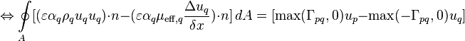  \Leftrightarrow \oint\limits_A [(\varepsilon \alpha_q \rho_q u_q u_q)\cdot n - (\varepsilon \alpha_q \mu_{\text{eff},q} \frac{\Delta u_q}{\delta x})\cdot n]\, dA = [\text{max}(\Gamma_{pq},0)u_p - \text{max}(-\Gamma_{pq},0)u_q] 