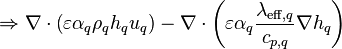 \Rightarrow\nabla\cdot\left(\varepsilon \alpha_q \rho_q h_q u_q\right) - \nabla\cdot\left(\varepsilon \alpha_q \frac{\lambda_{\text{eff},q}}{c_{p,q}} \nabla h_q \right)