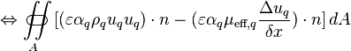 \Leftrightarrow\iint\limits_{A}\!\!\!\!\!\!\!\!\!\!\!\subset\!\supset [(\varepsilon \alpha_q \rho_q u_q u_q)\cdot n - (\varepsilon \alpha_q \mu_{\text{eff},q} \frac{\Delta u_q}{\delta x})\cdot n]\, dA