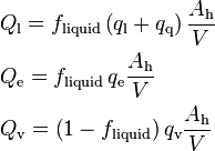 
\begin{align}
& Q_{\text{l}} = f_{\text{liquid}} \left( q_{\text{l}} + q_{\text{q}} \right) \frac{A_{\text{h}}}{V} \\
& Q_{\text{e}} = f_{\text{liquid}} \, q_{\text{e}} \frac{A_{\text{h}}}{V} \\
& Q_{\text{v}} = \left( 1 - f_{\text{liquid}} \right) q_{\text{v}} \frac{A_{\text{h}}}{V}
\end{align}
