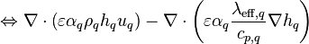 \Leftrightarrow\nabla\cdot\left(\varepsilon \alpha_q \rho_q h_q u_q\right) - \nabla\cdot\left(\varepsilon \alpha_q \frac{\lambda_{\text{eff},q}}{c_{p,q}} \nabla h_q \right)