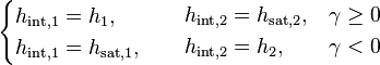 
\begin{array}{lll}
\begin{cases}
h_{\text{int},1} = h_1, \\
h_{\text{int},1} = h_{\text{sat},1},
\end{cases} &
\begin{align}
& h_{\text{int},2} = h_{\text{sat},2}, \\
& h_{\text{int},2} = h_2, 
\end{align} &
\begin{align}
& \gamma \ge 0 \\
& \gamma < 0
\end{align}
\end{array}
