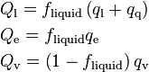 
\begin{align}
& Q_{\text{l}} = f_{\text{liquid}} \left( q_{\text{l}} + q_{\text{q}} \right) \\
& Q_{\text{e}} = f_{\text{liquid}} q_{\text{e}} \\
& Q_{\text{v}} = \left( 1 - f_{\text{liquid}} \right) q_{\text{v}}
\end{align}
