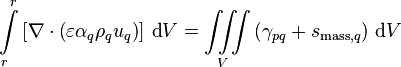  \int\limits_{r}^{r} \left[\nabla\cdot\left(\varepsilon \alpha_q \rho_q u_q\right)\right]\, \text{d}V = \iiint\limits_V \left(\gamma_{pq} + s_{\text{mass},q}\right)\, \text{d}V