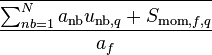  \frac{\overline{\sum_{nb=1}^N a_{\text{nb}} u_{\text{nb},q} + S_{\text{mom},f,q}}} {a_f} 