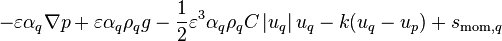  - \varepsilon \alpha_q \nabla p + \varepsilon \alpha_q \rho_q g - \frac{1}{2} \varepsilon^3 \alpha_q \rho_q C \left| u_q \right| u_q - k(u_q - u_p) + s_{\text{mom},q} 