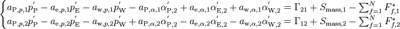 
\begin{cases}
a_{\text{P},p,1} p_{\text{P}}^' - a_{\text{e},p,1} p_{\text{E}}^' - a_{\text{w},p,1} p_{\text{W}}^' - a_{\text{P},\alpha,1} \alpha_{\text{P},2}^' + a_{\text{e},\alpha,1} \alpha_{\text{E},2}^' + a_{\text{w},\alpha,1} \alpha_{\text{W},2}^' = \Gamma_{21} + S_{\text{mass},1} - \sum_{f=1}^N F_{f,1}^* \\
a_{\text{P},p,2} p_{\text{P}}^' - a_{\text{e},p,2} p_{\text{E}}^' - a_{\text{w},p,2} p_{\text{W}}^' + a_{\text{P},\alpha,2} \alpha_{\text{P},2}^' - a_{\text{e},\alpha,2} \alpha_{\text{E},2}^' - a_{\text{w},\alpha,2} \alpha_{\text{W},2}^' = \Gamma_{12} + S_{\text{mass},2} - \sum_{f=1}^N F_{f,2}^*
\end{cases}
