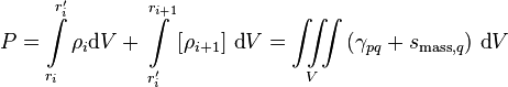  P = \int\limits_{r_i}^{r'_{i}} \rho_i \text{d}V + \int\limits_{r'_i}^{r_{i+1}} \left[\rho_{i+1} \right]\, \text{d}V= \iiint\limits_V \left(\gamma_{pq} + s_{\text{mass},q}\right)\, \text{d}V