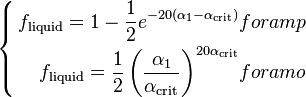 
\begin{cases}
\begin{align}
f_{\text{liquid}} = 1 - \frac{1}{2} e^{-20 \left( \alpha_{1} - \alpha_{\text{crit}} \right)} & for amp \\
f_{\text{liquid}} = \frac{1}{2} \left( \frac{\alpha_{1}}{\alpha_{\text{crit}}} \right)^{20 \alpha_{\text{crit}} } & for amo
\end{align}
\end{cases}
