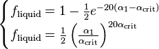 
\begin{cases}
f_{\text{liquid}} = 1 - \frac{1}{2} e^{-20 \left( \alpha_{1} - \alpha_{\text{crit}} \right)} \\
f_{\text{liquid}} = \frac{1}{2} \left( \frac{\alpha_{1}}{\alpha_{\text{crit}}} \right)^{20 \alpha_{\text{crit}} }
\end{cases}
