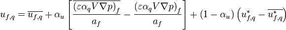  u_{f,q} = \overline{u_{f,q}} + \alpha_u \left[ \frac{\overline{\left( \varepsilon \alpha_q V \nabla p \right)_f}} {a_f} - \frac{\left( \varepsilon \alpha_q V \nabla p \right)_f} {a_f} \right] + \left( 1 - \alpha_u \right) \left( u_{f,q}^* - \overline{u_{f,q}^*} \right) 